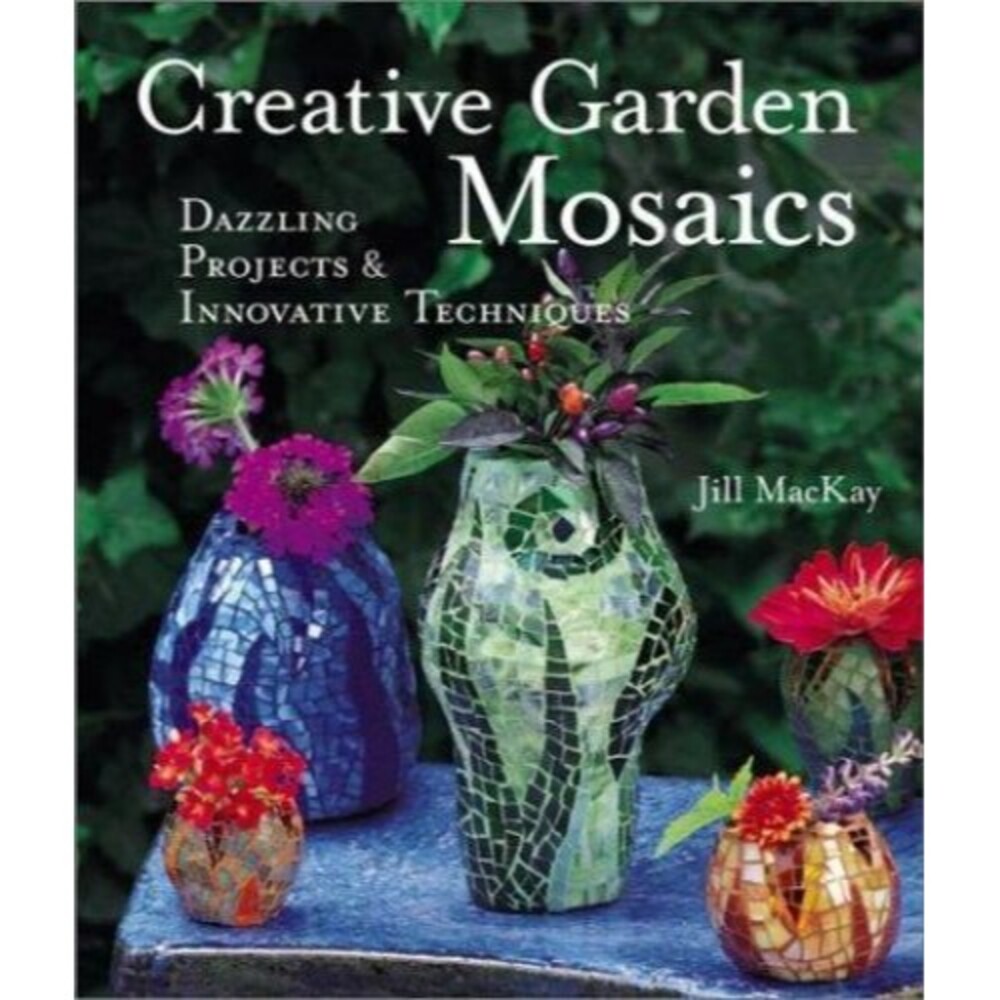 Creative Garden Mosaics : Dazzling Projects and Innovative Techni